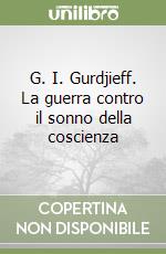 G. I. Gurdjieff. La guerra contro il sonno della coscienza libro