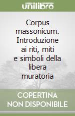 Corpus massonicum. Introduzione ai riti, miti e simboli della libera muratoria libro