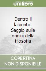 Dentro il labirinto. Saggio sulle origini della filosofia libro