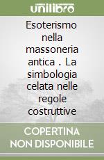 Esoterismo nella massoneria antica (1). La simbologia celata nelle regole costruttive libro