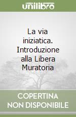 La via iniziatica. Introduzione alla Libera Muratoria libro