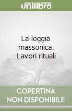 La loggia massonica. Lavori rituali