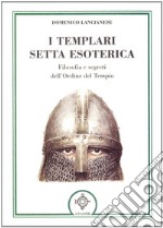 I templari, setta esoterica. Filosofia e segreti dell'Ordine del Tempio libro