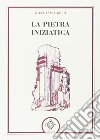 La pietra iniziatica libro di Volarici Gianluca