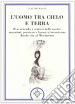 L'uomo tra cielo e terra. Percorrendo i sentieri delle nostre emozioni, pensiero e forma si incontrano dando vita al movimento libro