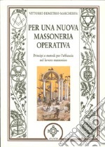 Per una nuova massoneria operativa. Principi e metodi per l'efficacia del lavoro massonico