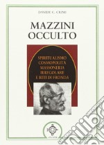 Mazzini occulto. Spiritualismo cosmopolita, massoneria irregolare e riti di fronda libro