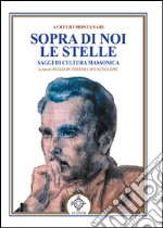 Sopra di noi le stelle. Saggi di cultura massonica libro