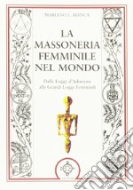 La massoneria femminile nel mondo. Dalle logge d'adozione alle grandi logge femminili libro