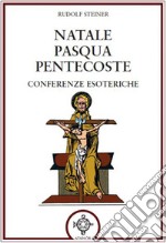 Natale Pasqua Pentecoste. Conferenze esoteriche libro