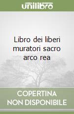 Libro dei liberi muratori sacro arco rea libro
