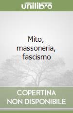 Mito, massoneria, fascismo libro