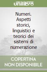 Numeri. Aspetti storici, linguistici e teorici dei sistemi di numerazione libro