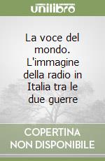 La voce del mondo. L'immagine della radio in Italia tra le due guerre libro