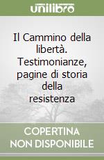 Il Cammino della libertà. Testimonianze, pagine di storia della resistenza