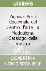 Zigaina. Per il decennale del Centro d'arte La Maddalena. Catalogo della mostra