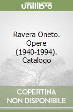 Ravera Oneto. Opere (1940-1994). Catalogo libro