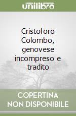 Cristoforo Colombo, genovese incompreso e tradito libro