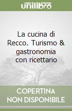 La cucina di Recco. Turismo & gastronomia con ricettario