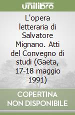 L'opera letteraria di Salvatore Mignano. Atti del Convegno di studi (Gaeta, 17-18 maggio 1991) libro