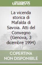 La vicenda storica di Mafalda di Savoia. Atti del Convegno (Genova, 3 dicembre 1994) libro