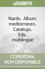 Nardo. Album mediterraneo. Catalogo. Ediz. multilingue libro