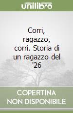 Corri, ragazzo, corri. Storia di un ragazzo del '26 libro