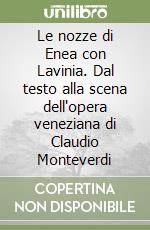 Le nozze di Enea con Lavinia. Dal testo alla scena dell'opera veneziana di Claudio Monteverdi