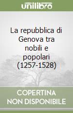 La repubblica di Genova tra nobili e popolari (1257-1528) libro