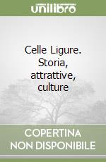 Celle Ligure. Storia, attrattive, culture libro