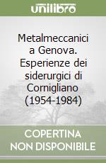 Metalmeccanici a Genova. Esperienze dei siderurgici di Cornigliano (1954-1984) libro