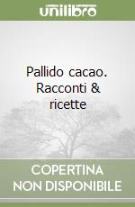 Pallido cacao. Racconti & ricette libro