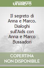 Il segreto di Anna e Marco. Dialoghi sull'Aids con Anna e Marco Bussadori