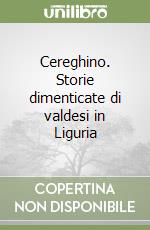 Cereghino. Storie dimenticate di valdesi in Liguria libro