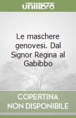 Le maschere genovesi. Dal Signor Regina al Gabibbo