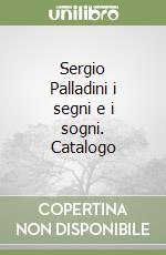 Sergio Palladini i segni e i sogni. Catalogo libro