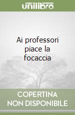 Ai professori piace la focaccia libro