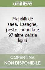 Mandilli de saea. Lasagne, pesto, buridda e 97 altre delizie liguri libro