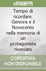 Tempo di ricordare. Genova e il Novecento nella memoria di un protagonista riservato libro