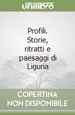 Profili. Storie, ritratti e paesaggi di Liguria libro