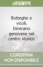 Botteghe e vicoli. Itinerario genovese nel centro storico libro