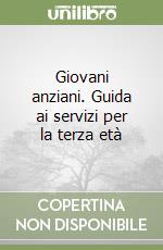 Giovani anziani. Guida ai servizi per la terza età libro