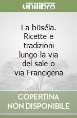 La büséla. Ricette e tradizioni lungo la via del sale o via Francigena