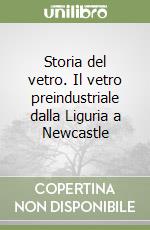 Storia del vetro. Il vetro preindustriale dalla Liguria a Newcastle