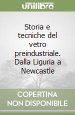 Storia e tecniche del vetro preindustriale. Dalla Liguria a Newcastle