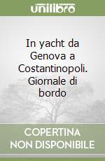 In yacht da Genova a Costantinopoli. Giornale di bordo libro