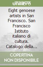 Eight genoese artists in San Francisco. San Francisco Istituto italiano di cultura. Catalogo della mostra libro