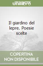 Il giardino del lepre. Poesie scelte libro