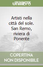 Artisti nella città del sole. San Remo, riviera di Ponente libro