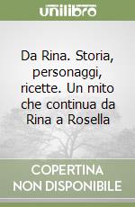 Da Rina. Storia, personaggi, ricette. Un mito che continua da Rina a Rosella libro